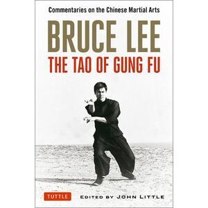 Bruce Lee: The Tao of Gung Fu: Commentaries on the Chinese Martial Arts -- Bruce